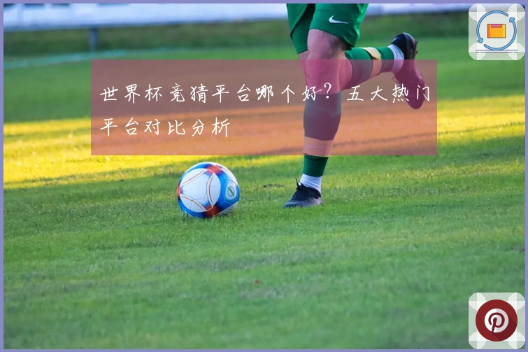 世界杯竞猜平台哪个好？五大热门平台对比分析