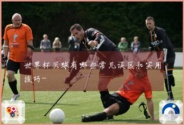 世界杯买球有哪些常见误区和实用技巧-