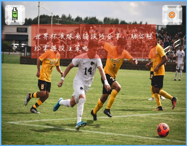 世界杯滚球竞猜技巧分享，助你轻松掌握投注策略